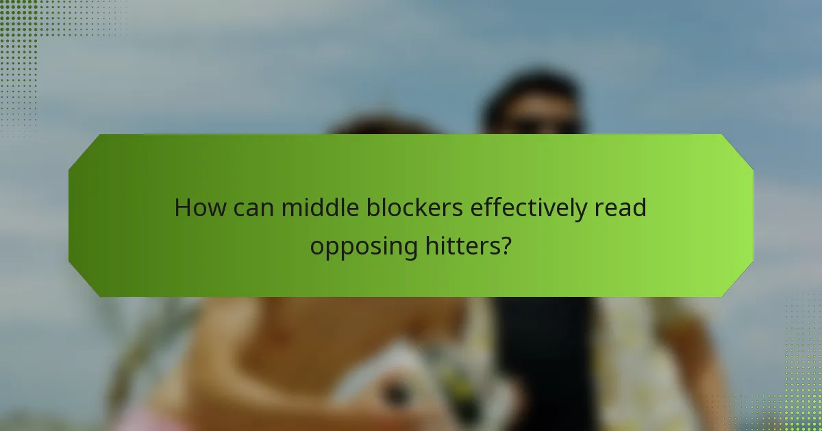 How can middle blockers effectively read opposing hitters?