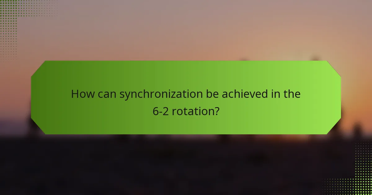 How can synchronization be achieved in the 6-2 rotation?
