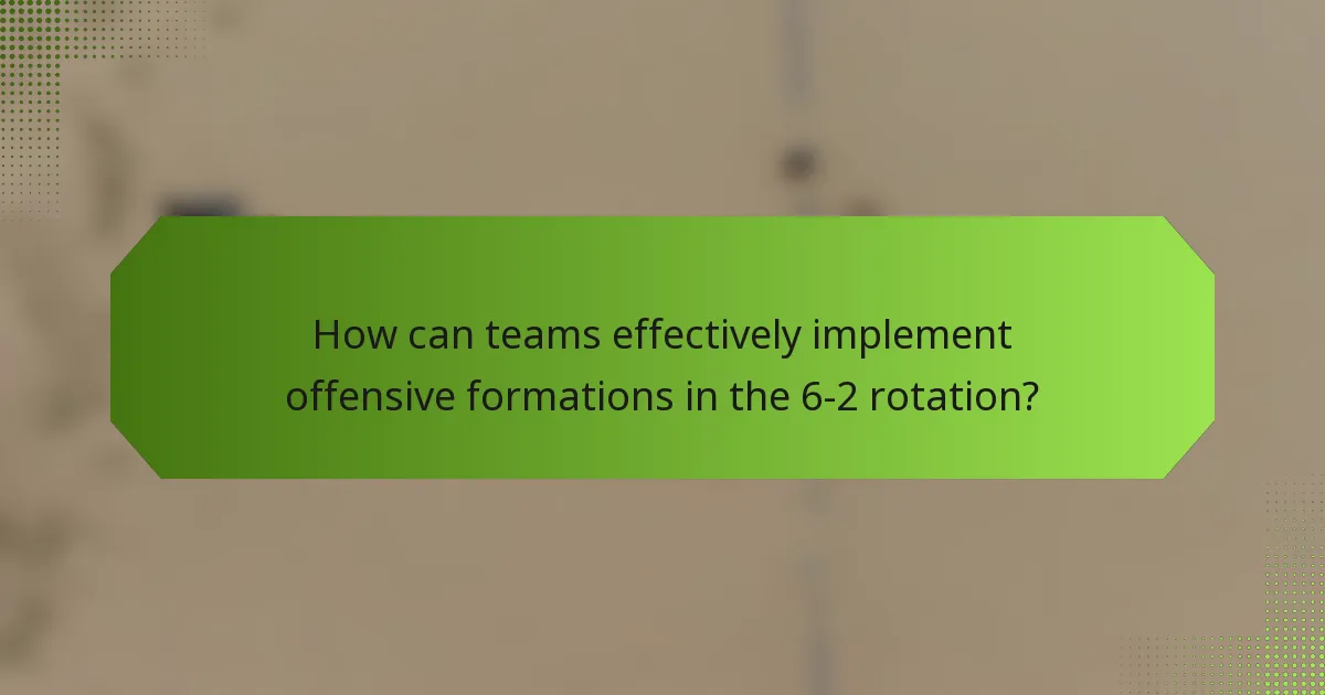 How can teams effectively implement offensive formations in the 6-2 rotation?