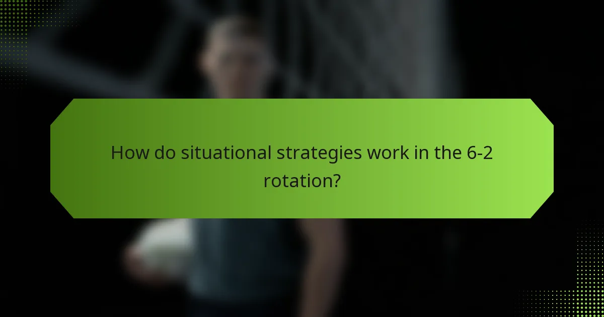 How do situational strategies work in the 6-2 rotation?