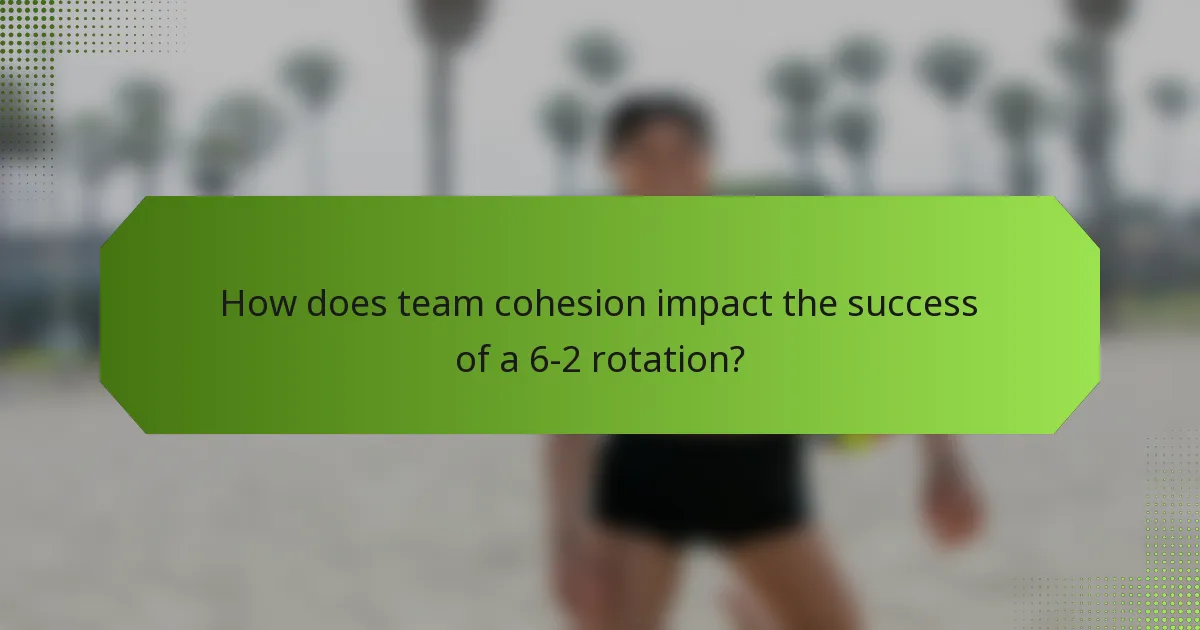 How does team cohesion impact the success of a 6-2 rotation?