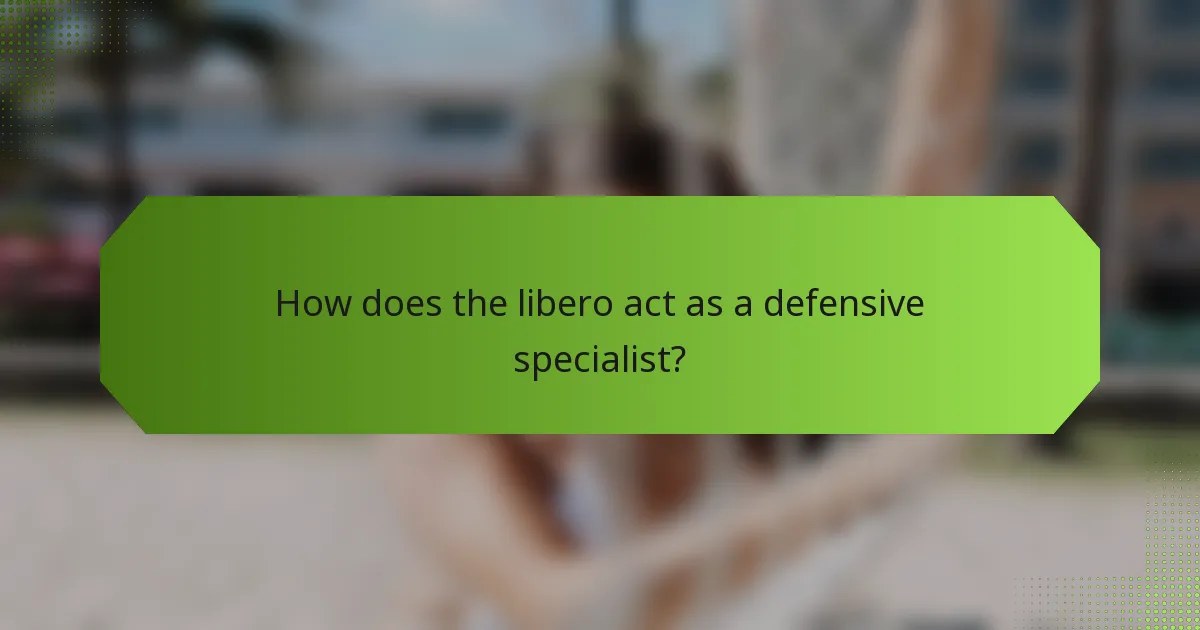 How does the libero act as a defensive specialist?