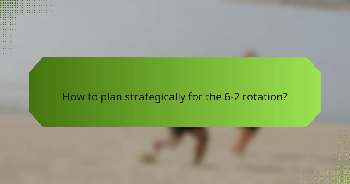 How to plan strategically for the 6-2 rotation?