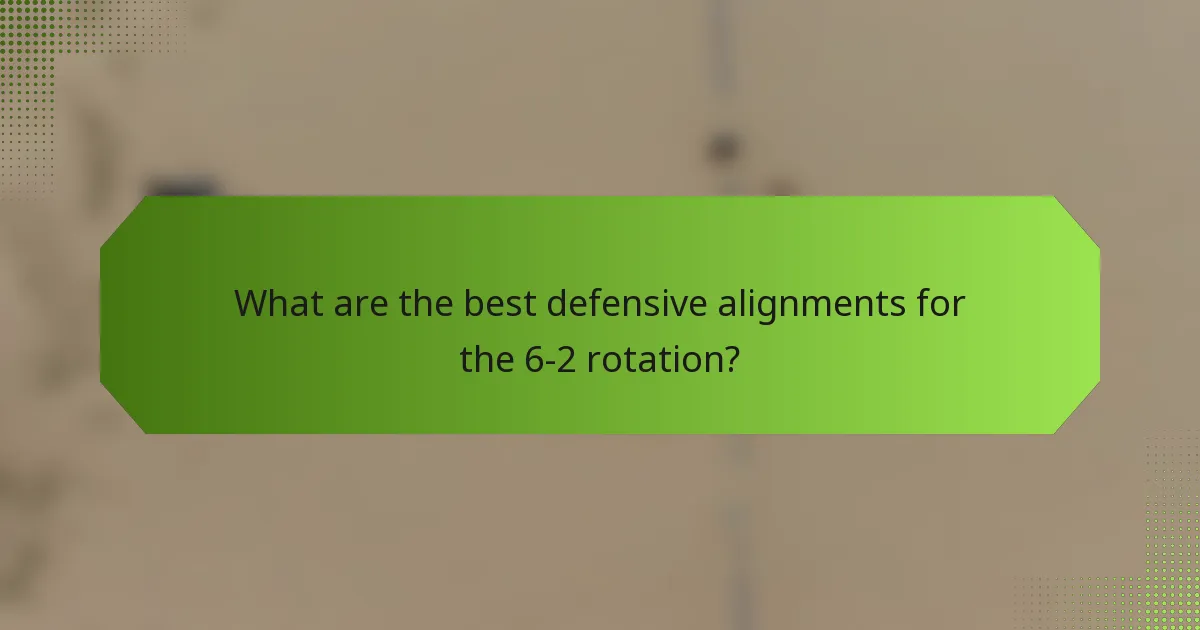 What are the best defensive alignments for the 6-2 rotation?