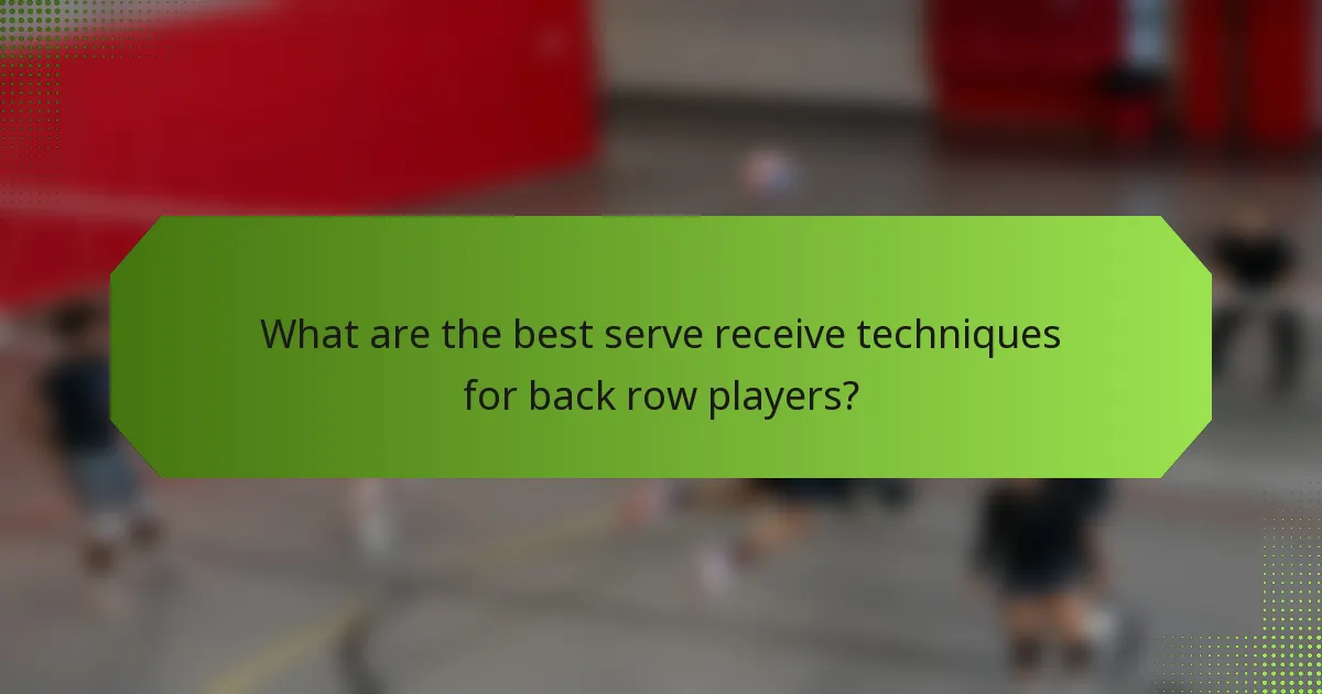 What are the best serve receive techniques for back row players?