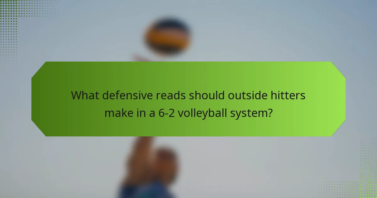 What defensive reads should outside hitters make in a 6-2 volleyball system?