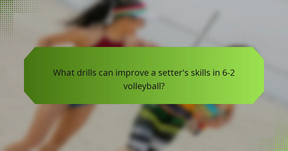 What drills can improve a setter's skills in 6-2 volleyball?