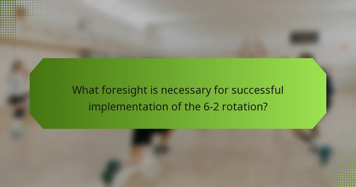 What foresight is necessary for successful implementation of the 6-2 rotation?