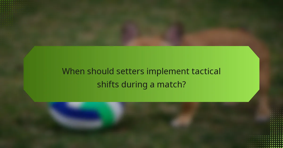 When should setters implement tactical shifts during a match?
