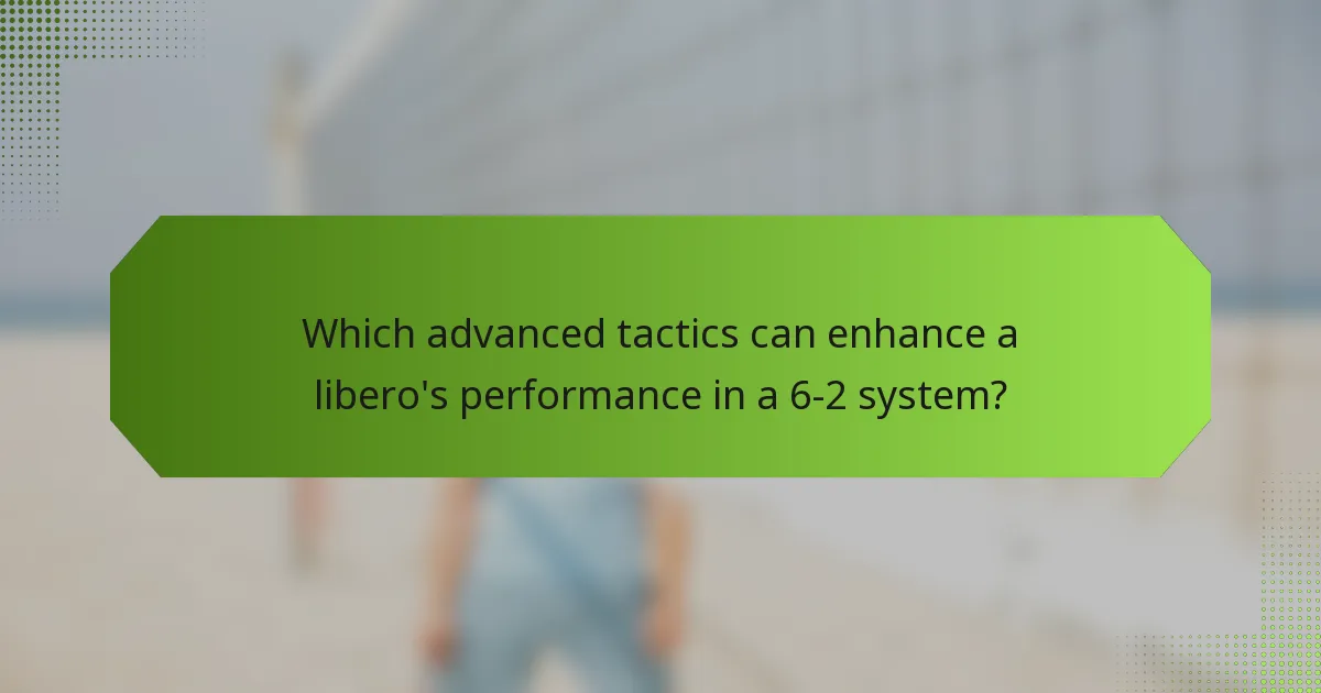 Which advanced tactics can enhance a libero's performance in a 6-2 system?
